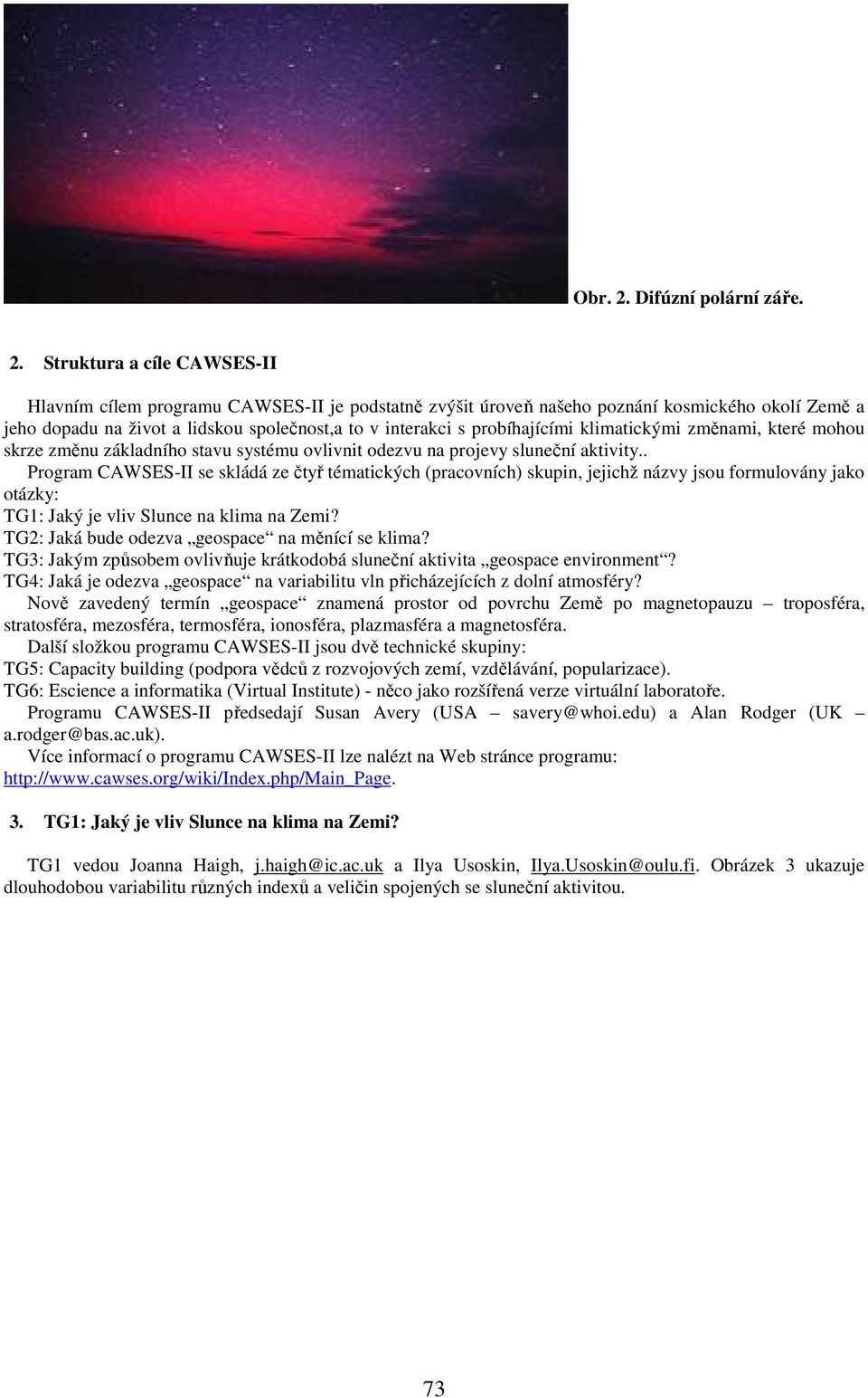 Struktura a cíle CAWSES-II Hlavním cílem programu CAWSES-II je podstatně zvýšit úroveň našeho poznání kosmického okolí Země a jeho dopadu na život a lidskou společnost,a to v interakci s