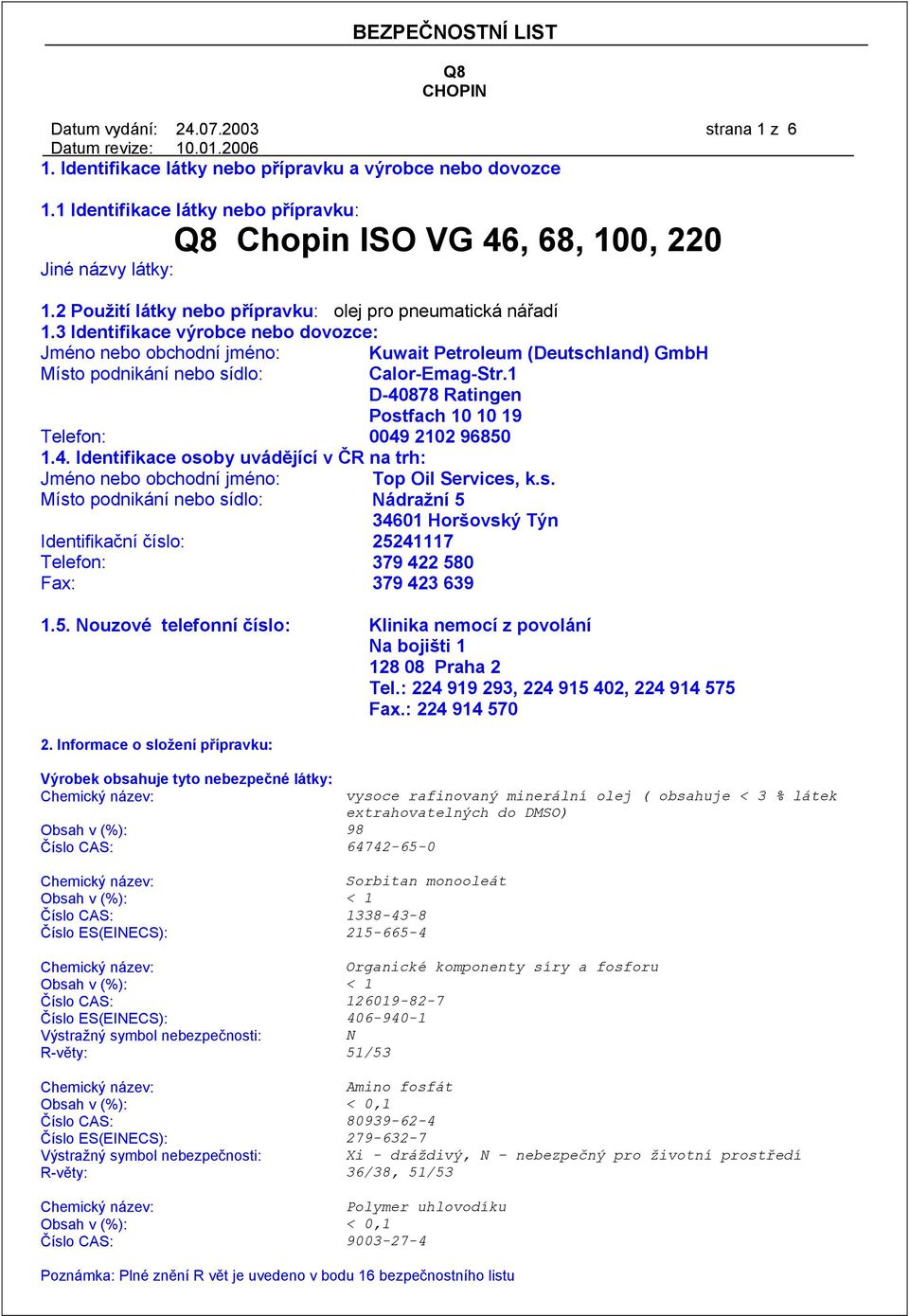 3 Identifikace výrobce nebo dovozce: Jméno nebo obchodní jméno: Kuwait Petroleum (Deutschland) GmbH Místo podnikání nebo sídlo: Calor-Emag-Str.