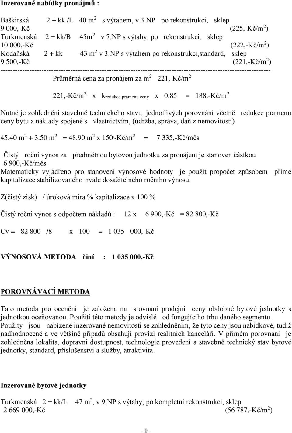 NP s výtahem po rekonstrukci,standard, sklep 9 500,-Kč (221,-Kč/m 2 ) ---------------------------------------------------------------------------------------------------------------- Průměrná cena za