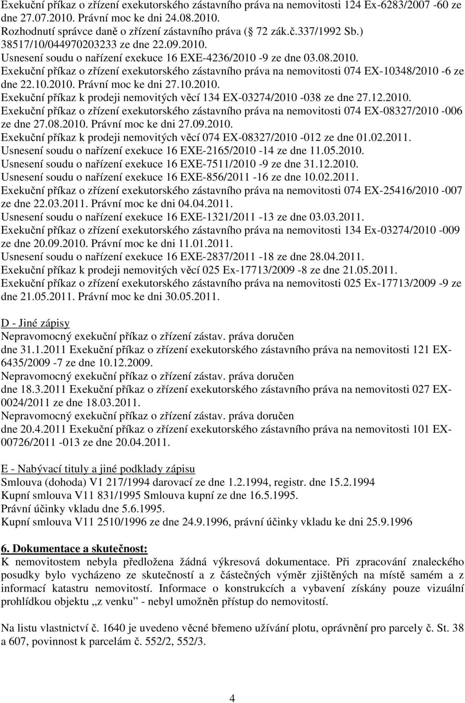 10.2010. Právní moc ke dni 27.10.2010. Exekuční příkaz k prodeji nemovitých věcí 134 EX-03274/2010-038 ze dne 27.12.2010. Exekuční příkaz o zřízení exekutorského zástavního práva na nemovitosti 074 EX-08327/2010-006 ze dne 27.