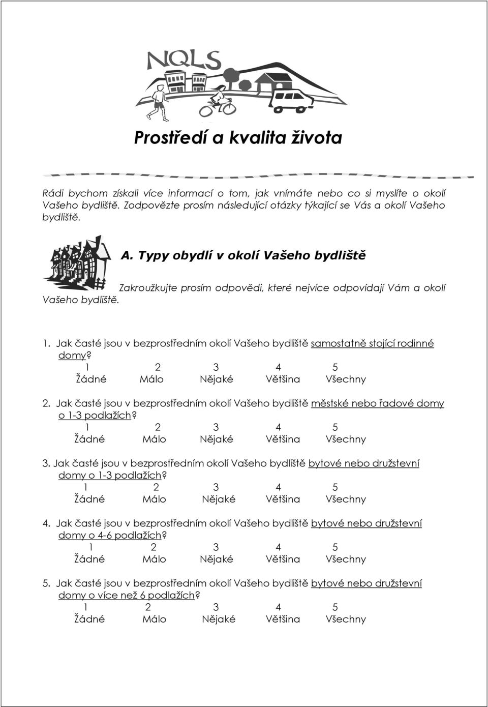 1. Jak časté jsou v bezprostředním okolí Vašeho bydliště samostatně stojící rodinné domy? 5 2. Jak časté jsou v bezprostředním okolí Vašeho bydliště městské nebo řadové domy o 1-3 podlažích? 5 3.