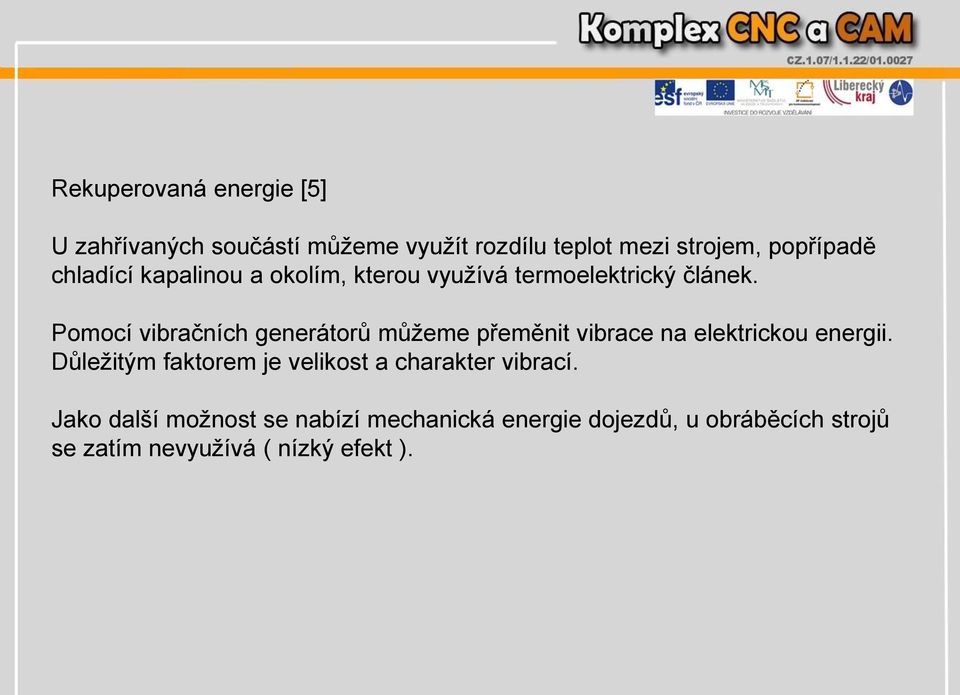 Pomocí vibračních generátorů můžeme přeměnit vibrace na elektrickou energii.