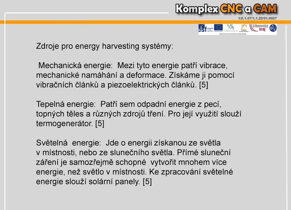 [5] Tepelná energie: Patří sem odpadní energie z pecí, topných těles a různých zdrojů tření. Pro její využití slouží termogenerátor.