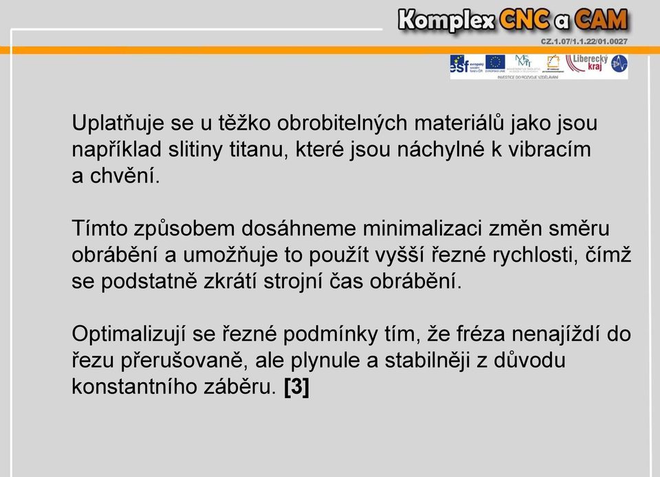 Tímto způsobem dosáhneme minimalizaci změn směru obrábění a umožňuje to použít vyšší řezné rychlosti,