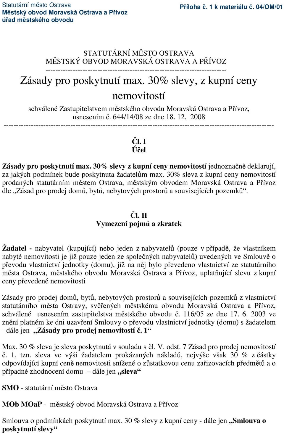 30% slevy, z kupní ceny nemovitostí schválené Zastupitelstvem městského obvodu Moravská Ostrava a Přívoz, usnesením č. 644/14/08 ze dne 18. 12.