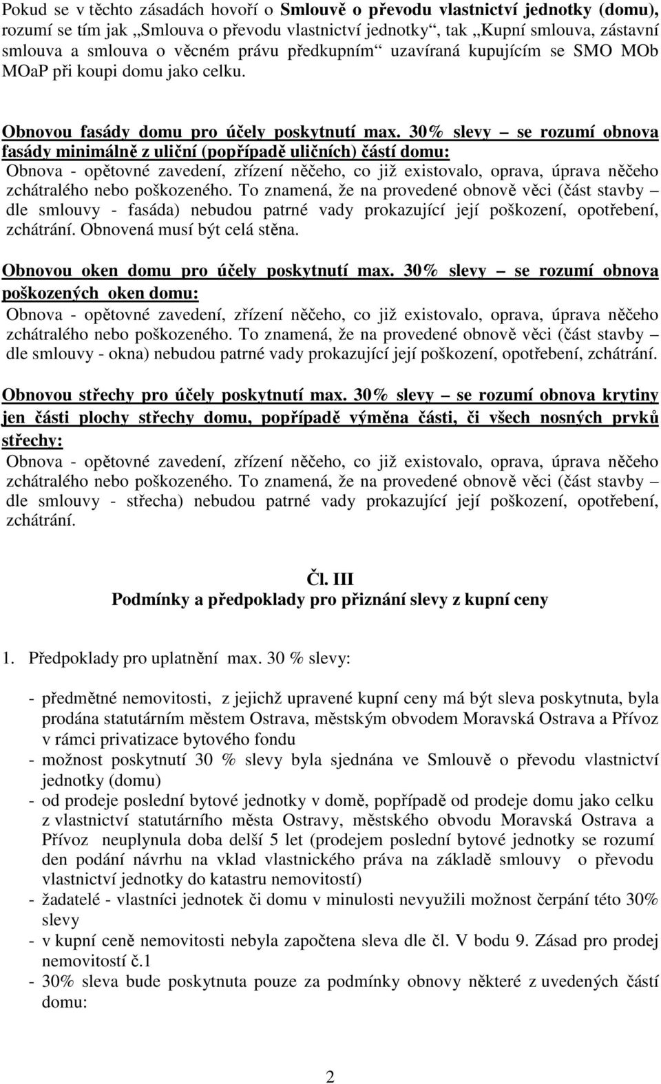 30% slevy se rozumí obnova fasády minimálně z uliční (popřípadě uličních) částí domu: Obnova - opětovné zavedení, zřízení něčeho, co již existovalo, oprava, úprava něčeho zchátralého nebo poškozeného.