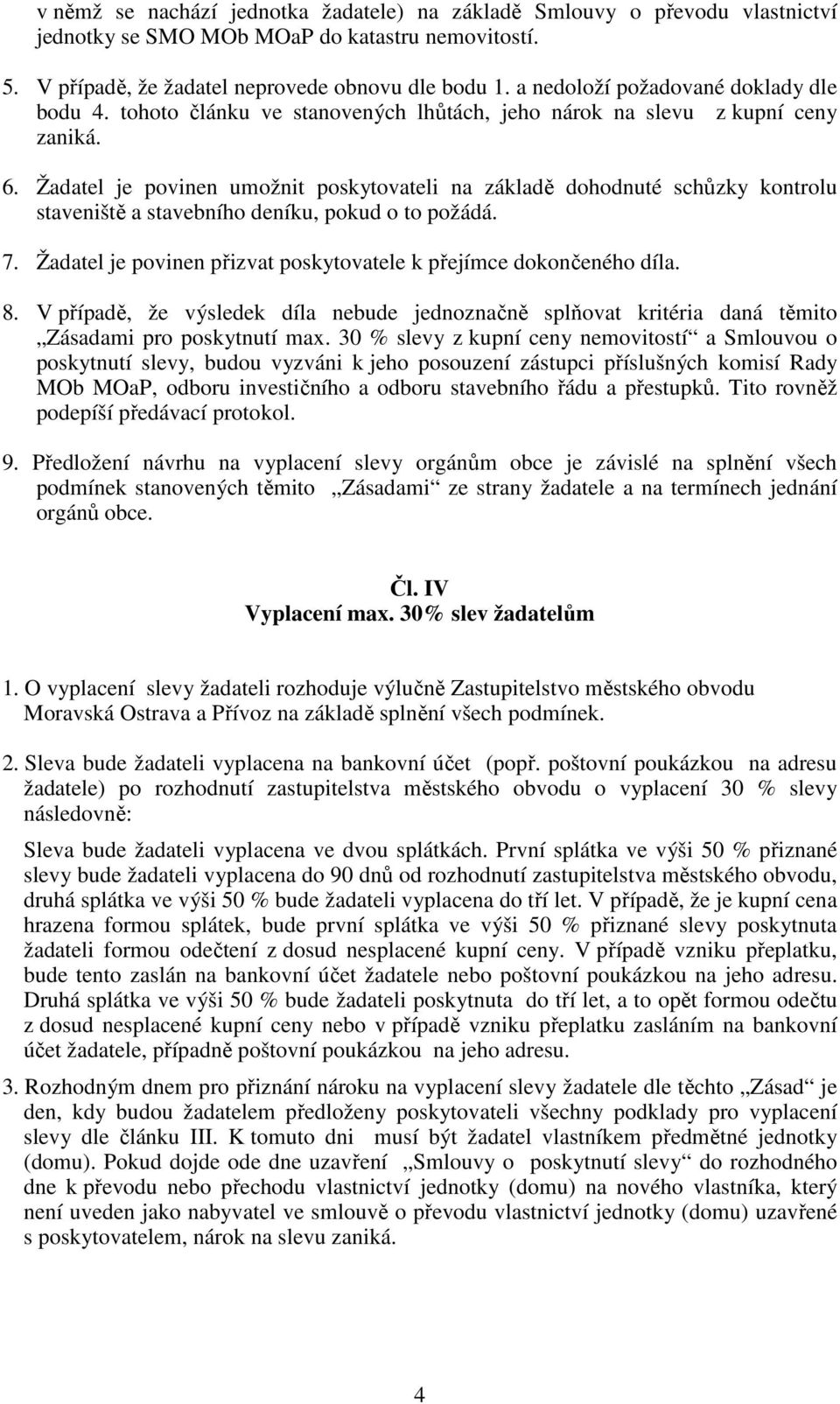 Žadatel je povinen umožnit poskytovateli na základě dohodnuté schůzky kontrolu staveniště a stavebního deníku, pokud o to požádá. 7.