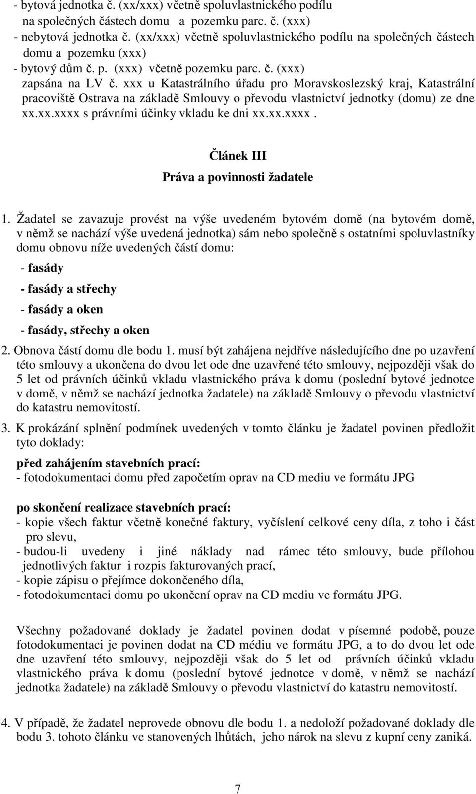 xxx u Katastrálního úřadu pro Moravskoslezský kraj, Katastrální pracoviště Ostrava na základě Smlouvy o převodu vlastnictví jednotky (domu) ze dne xx.xx.xxxx s právními účinky vkladu ke dni xx.xx.xxxx. Článek III Práva a povinnosti žadatele 1.