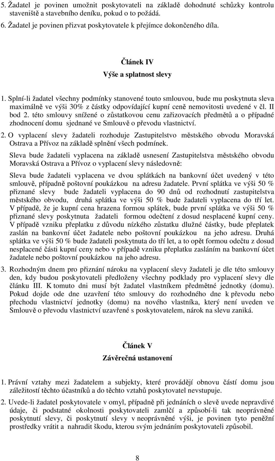 Splní-li žadatel všechny podmínky stanovené touto smlouvou, bude mu poskytnuta sleva maximálně ve výši 30% z částky odpovídající kupní ceně nemovitosti uvedené v čl. II bod 2.