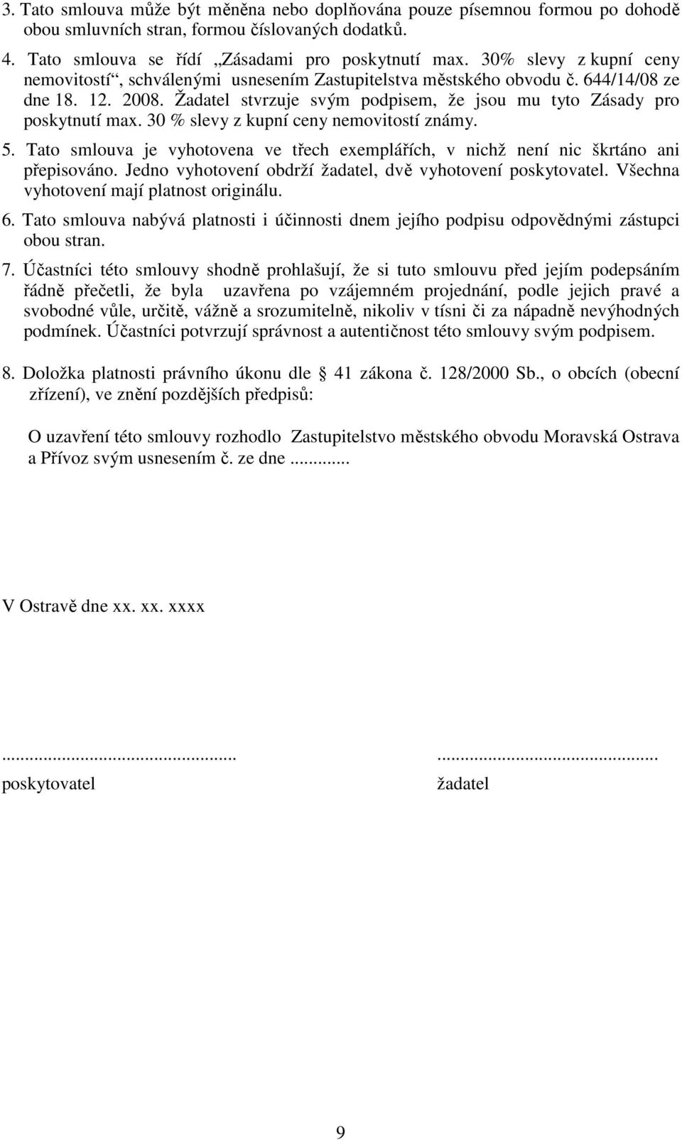 30 % slevy z kupní ceny nemovitostí známy. 5. Tato smlouva je vyhotovena ve třech exemplářích, v nichž není nic škrtáno ani přepisováno. Jedno vyhotovení obdrží žadatel, dvě vyhotovení poskytovatel.