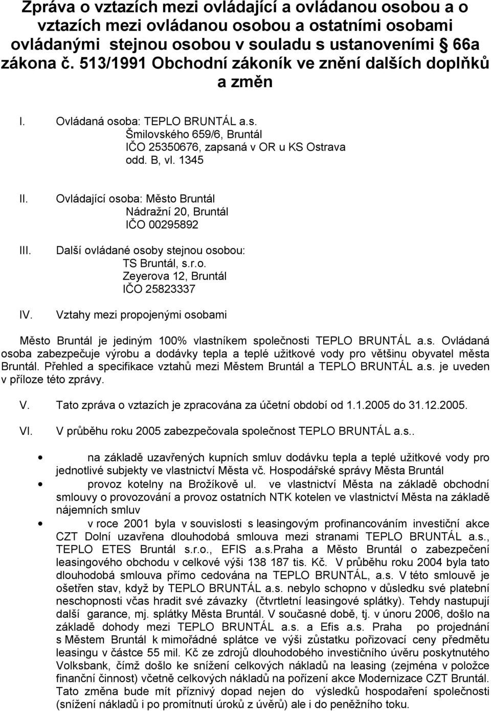 s. Ovládaná osoba zabezpečuje výrobu a dodávky tepla a teplé užitkové vody pro většinu obyvatel města Bruntál. Přehled a specifikace vztahů mezi Městem Bruntál a TEPLO BRUNTÁL a.s. je uveden v příloze této zprávy.