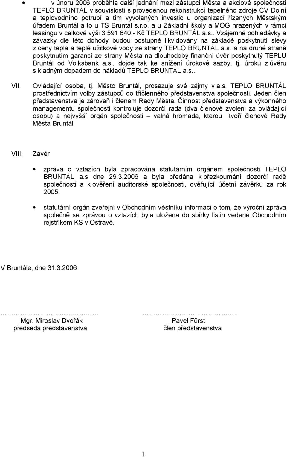 s. a na druhé straně poskytnutím garancí ze strany Města na dlouhodobý finanční úvěr poskytnutý TEPLU Bruntál od Volksbank a.s., dojde tak ke snížení úrokové sazby, tj.