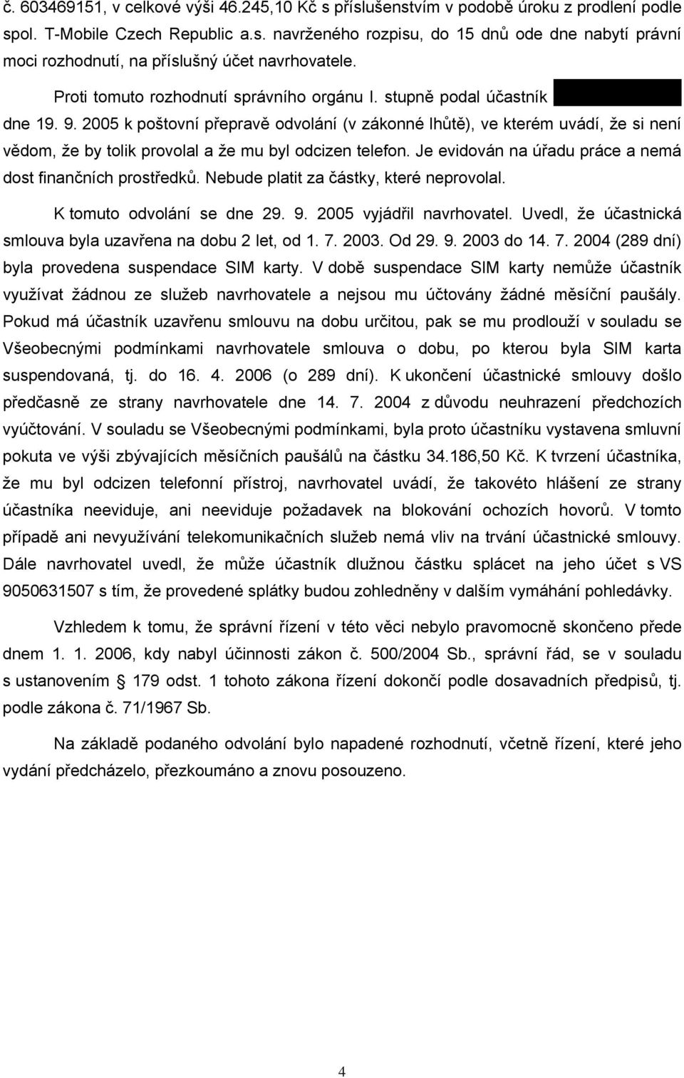 2005 k poštovní přepravě odvolání (v zákonné lhůtě), ve kterém uvádí, že si není vědom, že by tolik provolal a že mu byl odcizen telefon. Je evidován na úřadu práce a nemá dost finančních prostředků.