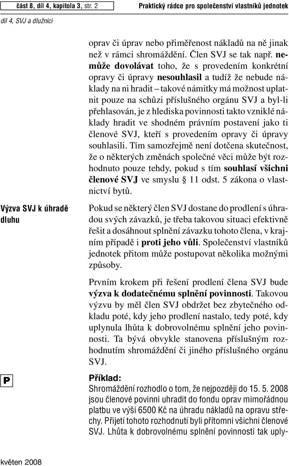 nemůže dovolávat toho, že s provedením konkrétní opravy či úpravy nesouhlasil a tudíž že nebude náklady na ni hradit takové námitky má možnost uplatnit pouze na schůzi příslušného orgánu SVJ a byl-li