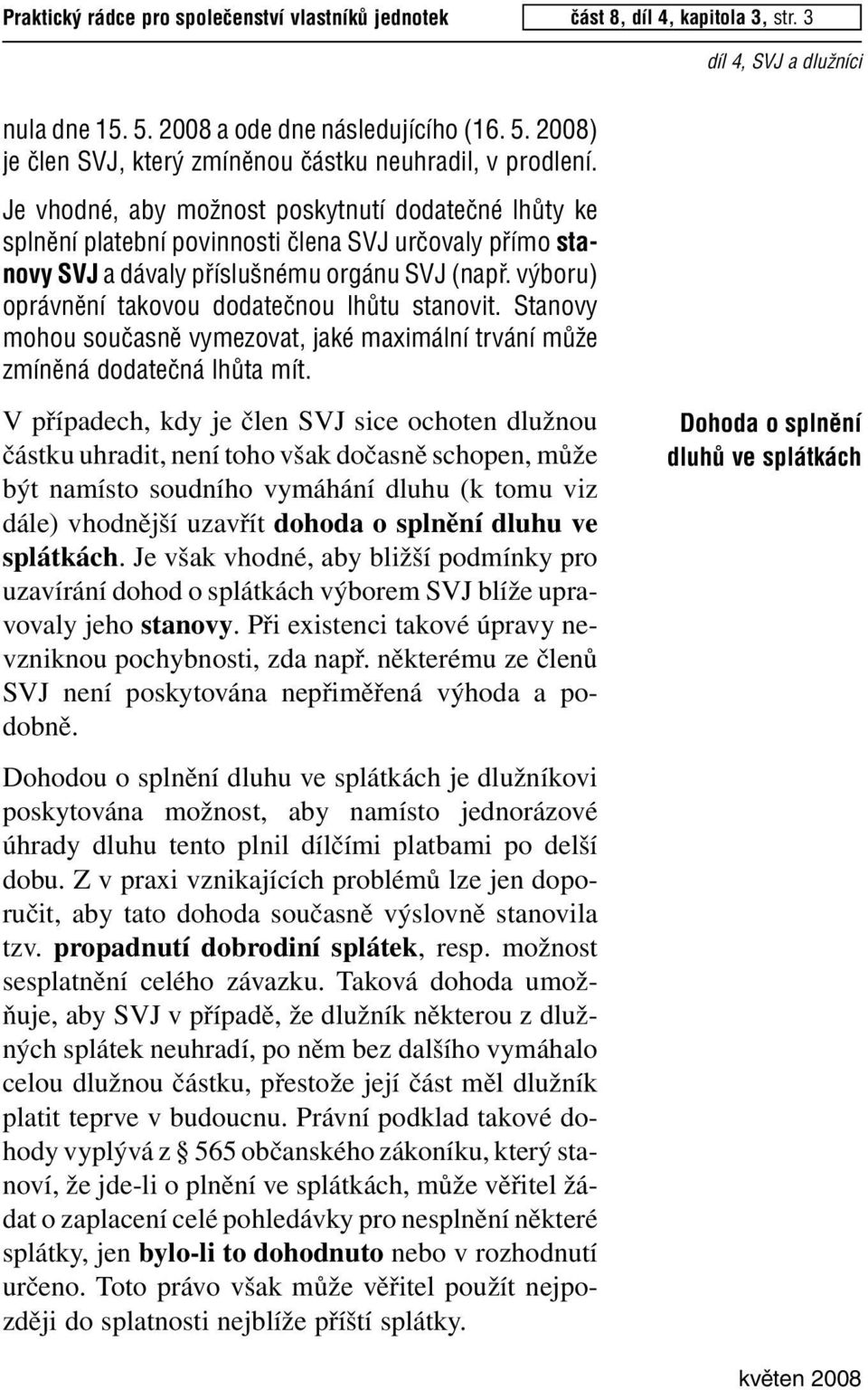 v boru) oprávnûní takovou dodateãnou lhûtu stanovit. Stanovy mohou souãasnû vymezovat, jaké maximální trvání mûïe zmínûná dodateãná lhûta mít.