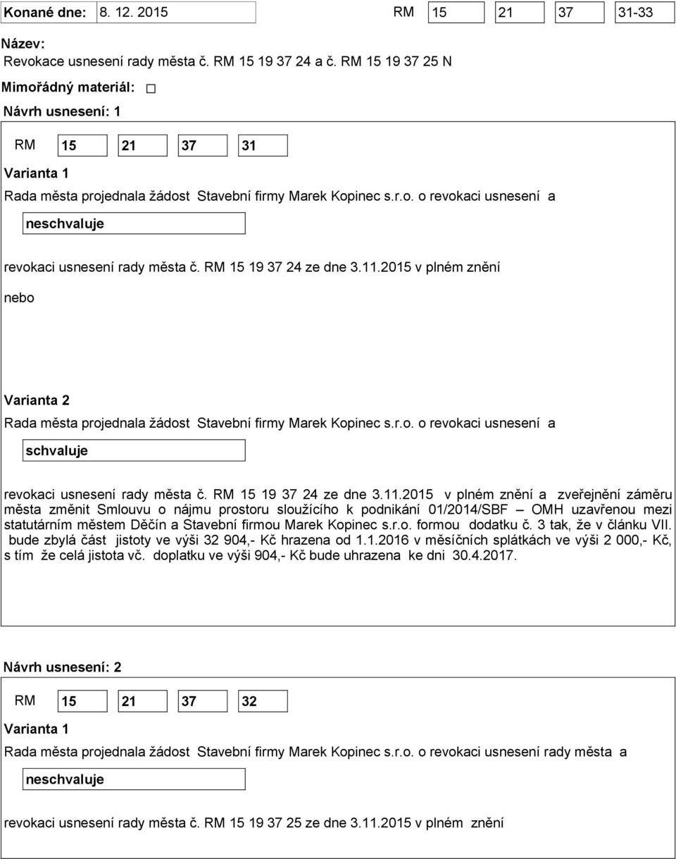 RM 15 19 37 24 ze dne 3.11.2015 v plném znění nebo Varianta 2 Rada města projednala žádost Stavební firmy Marek Kopinec s.r.o. o revokaci usnesení a schvaluje revokaci usnesení rady města č.