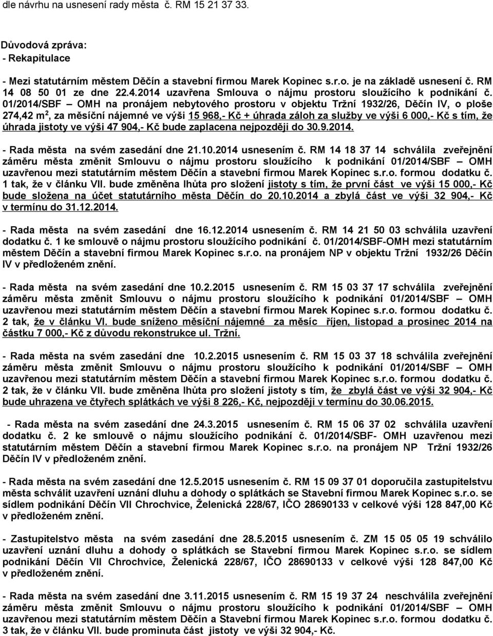 01/2014/SBF OMH na pronájem nebytového prostoru v objektu Tržní 1932/26, Děčín IV, o ploše 274,42 m 2, za měsíční nájemné ve výši 15 968,- Kč + úhrada záloh za služby ve výši 6 000,- Kč s tím, že