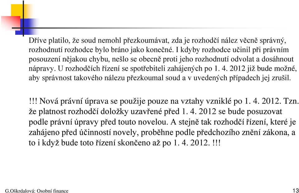 2012 již bude možné, aby správnost takového nálezu přezkoumal soud a v uvedených případech jej zrušil.!!! Nová právní úprava se použije pouze na vztahy vzniklé po 1. 4. 2012. Tzn.