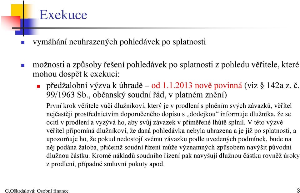 , občanský soudní řád, v platném znění) První krok věřitele vůči dlužníkovi, který je v prodlení s plněním svých závazků, věřitel nejčastěji prostřednictvím doporučeného dopisu s dodejkou informuje