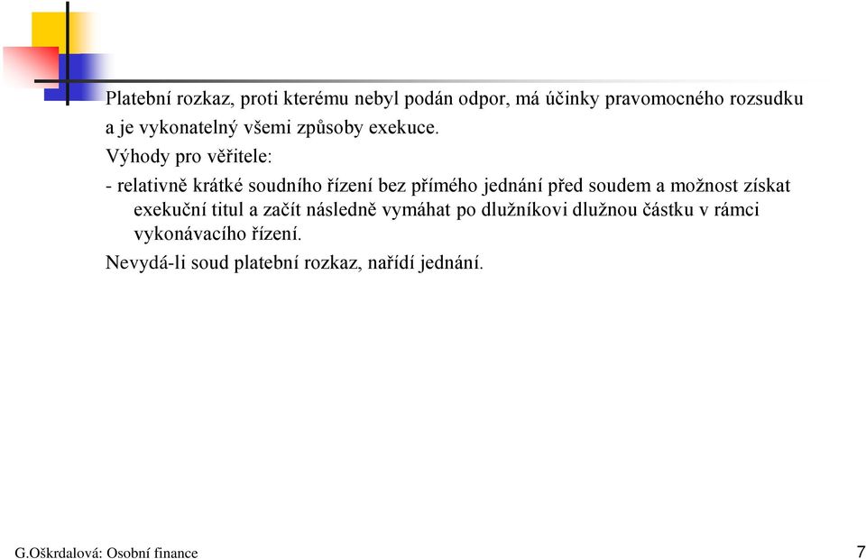 Výhody pro věřitele: - relativně krátké soudního řízení bez přímého jednání před soudem a možnost