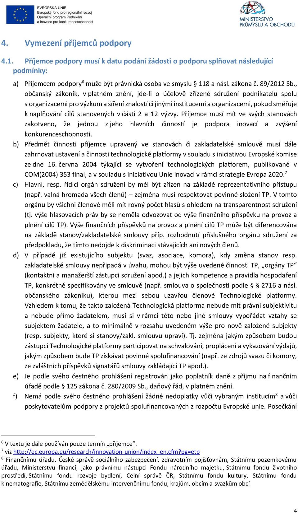 , občanský zákoník, v platném znění, jde-li o účelově zřízené sdružení podnikatelů spolu s organizacemi pro výzkum a šíření znalostí či jinými institucemi a organizacemi, pokud směřuje k naplňování