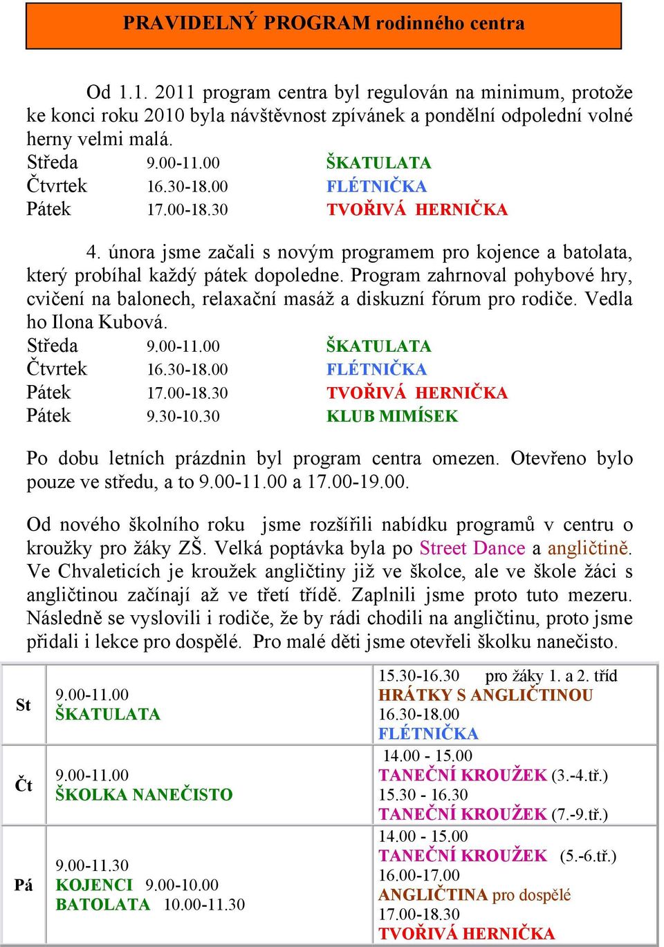 00 Pátek 17.00-18.30 HERNIČKA H H H H H H 4. února jsme začali s novým programem pro kojence a batolata, který probíhal každý pátek dopoledne.