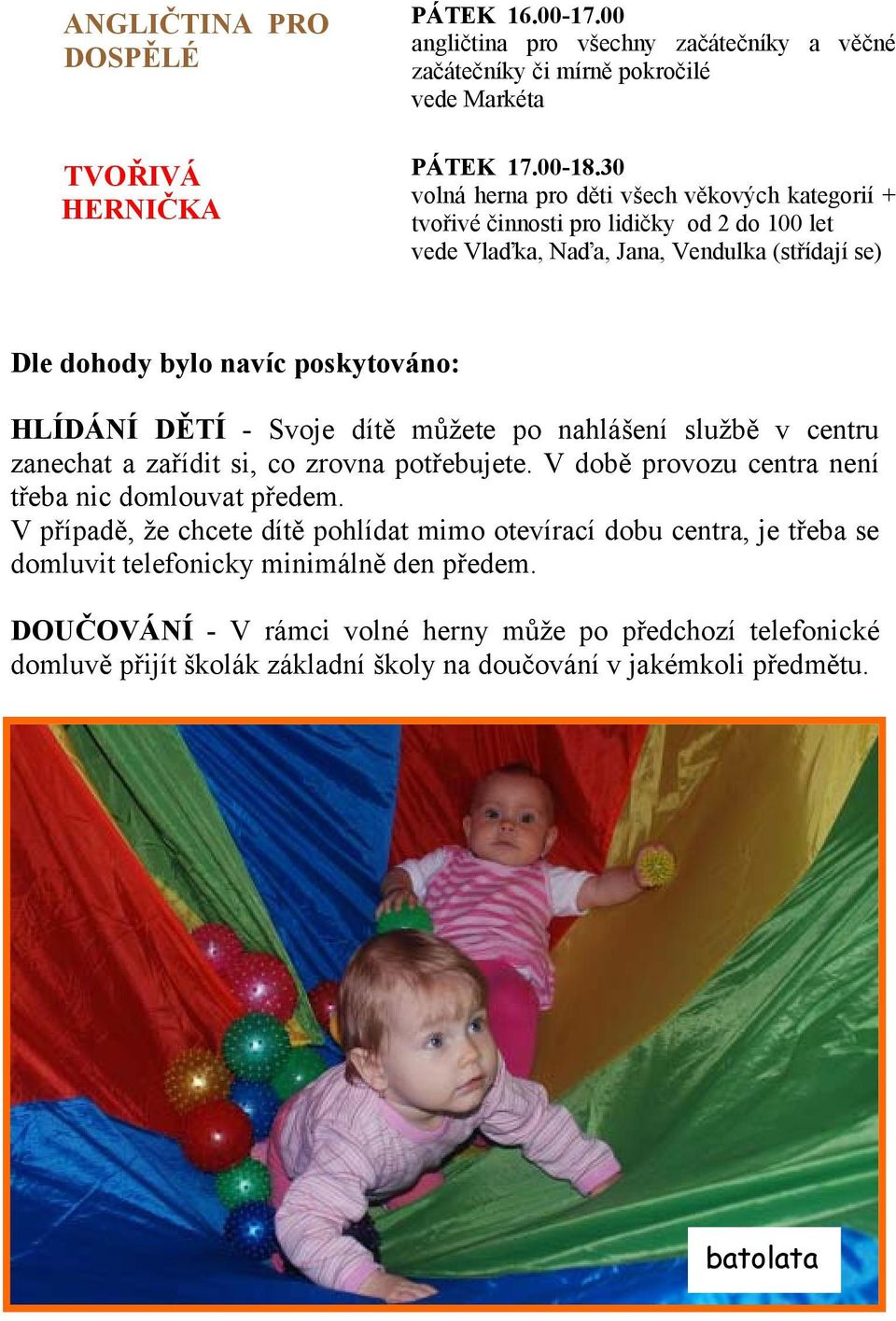 DĚTÍ - Svoje dítě můžete po nahlášení službě v centru zanechat a zařídit si, co zrovna potřebujete. V době provozu centra není třeba nic domlouvat předem.