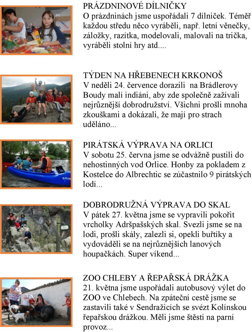 Všichni prošli mnoha zkouškami a dokázali, že mají pro strach uděláno... PIRÁTSKÁ VÝPRAVA NA ORLICI V sobotu 25. června jsme se odvážně pustili do nehostinných vod Orlice.