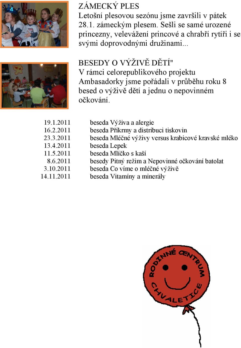.. BESEDY O VÝŽIVĚ DĚTÍ" V rámci celorepublikového projektu Ambasadorky jsme pořádali v průběhu roku 8 besed o výživě dětí a jednu o nepovinném očkování. 19