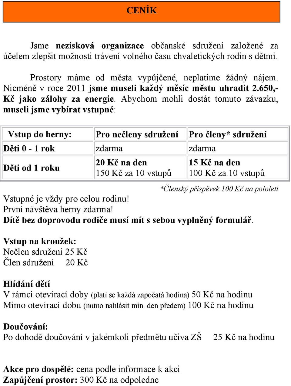 Abychom mohli dostát tomuto závazku, Tmuseli jsme vybírat vstupntét: do herny:t TPro nečleny sdruženít Pro členy* sdružení Děti 0-1 rok zdarma zdarma Děti od 1 roku *Členský příspěvek 100 Kč na