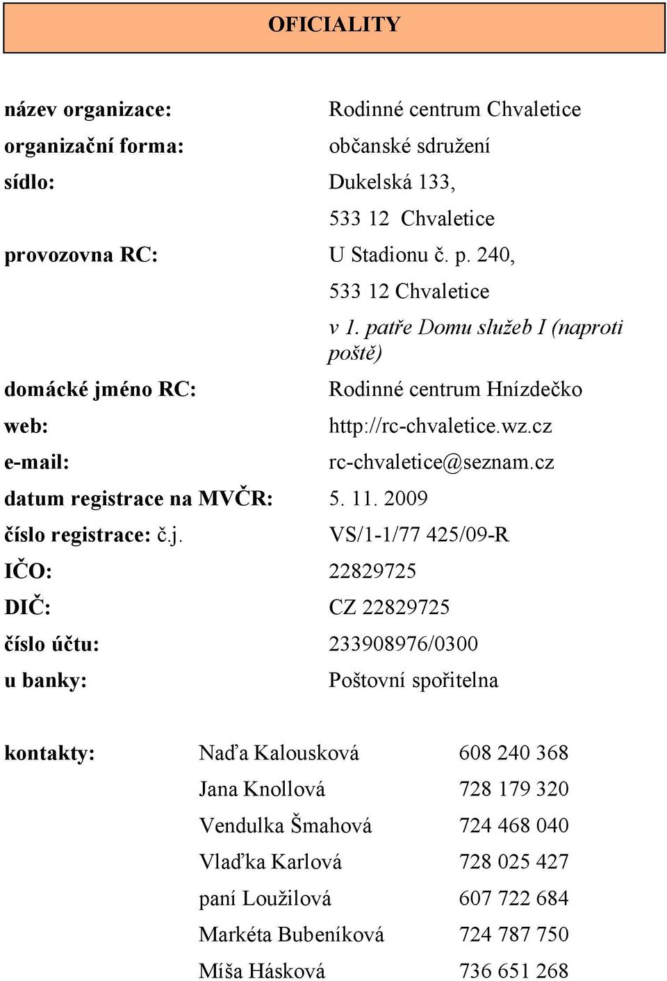 patře Domu služeb I (naproti poště) Rodinné centrum Hnízdečko http://rc-chvaletice.wz.cz rc-chvaletice@seznam.