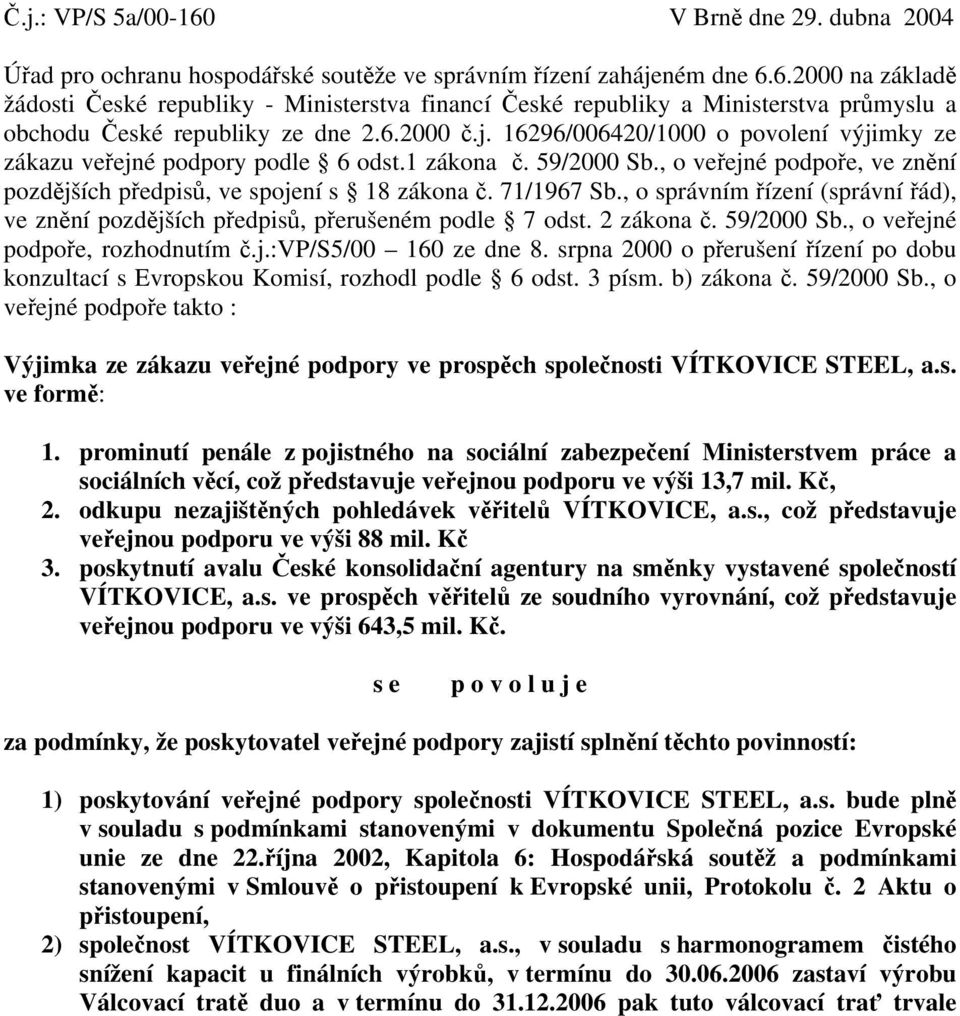 , o správním řízení (správní řád), ve znění pozdějších předpisů, přerušeném podle 7 odst. 2 zákona č. 59/2000 Sb., o veřejné podpoře, rozhodnutím č.j.:vp/s5/00 160 ze dne 8.