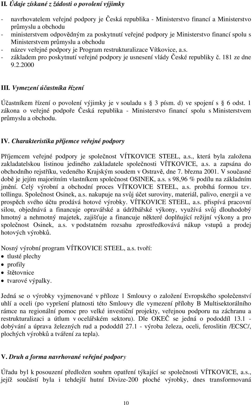 181 ze dne 9.2.2000 III. Vymezení účastníka řízení Účastníkem řízení o povolení výjimky je v souladu s 3 písm. d) ve spojení s 6 odst.