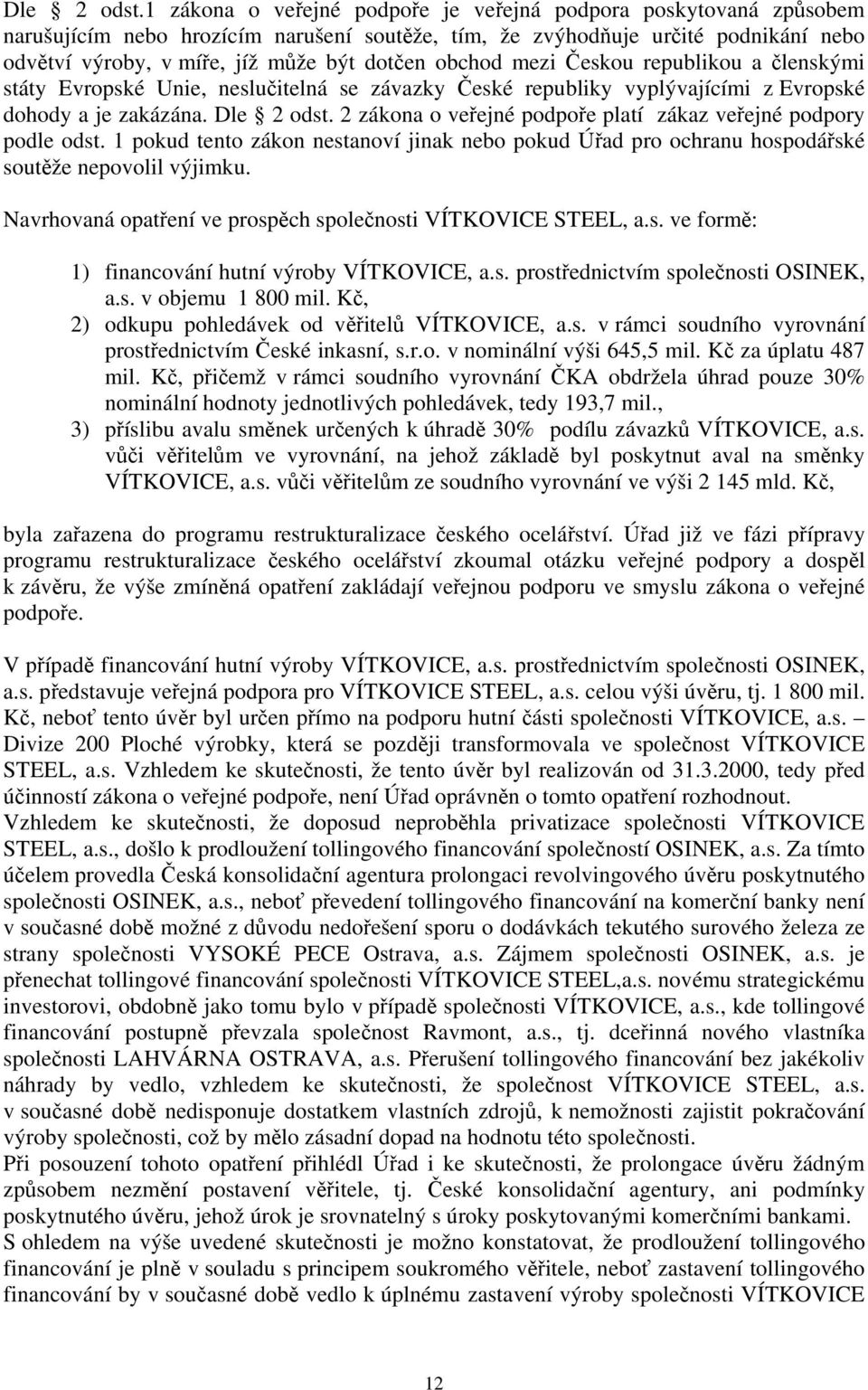 obchod mezi Českou republikou a členskými státy Evropské Unie, neslučitelná se závazky České republiky vyplývajícími z Evropské dohody a je zakázána.