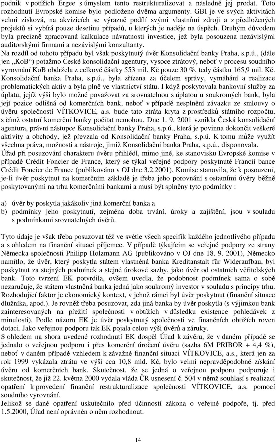 Druhým důvodem byla precizně zpracovaná kalkulace návratnosti investice, jež byla posouzena nezávislými auditorskými firmami a nezávislými konzultanty.