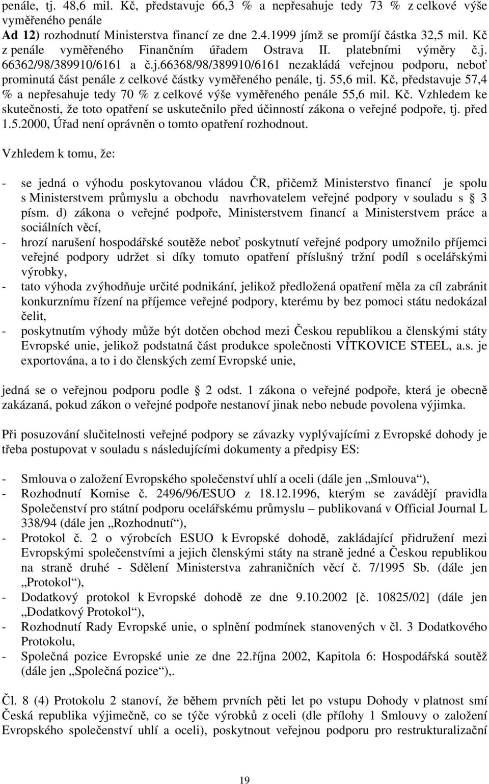 55,6 mil. Kč, představuje 57,4 % a nepřesahuje tedy 70 % z celkové výše vyměřeného penále 55,6 mil. Kč. Vzhledem ke skutečnosti, že toto opatření se uskutečnilo před účinností zákona o veřejné podpoře, tj.