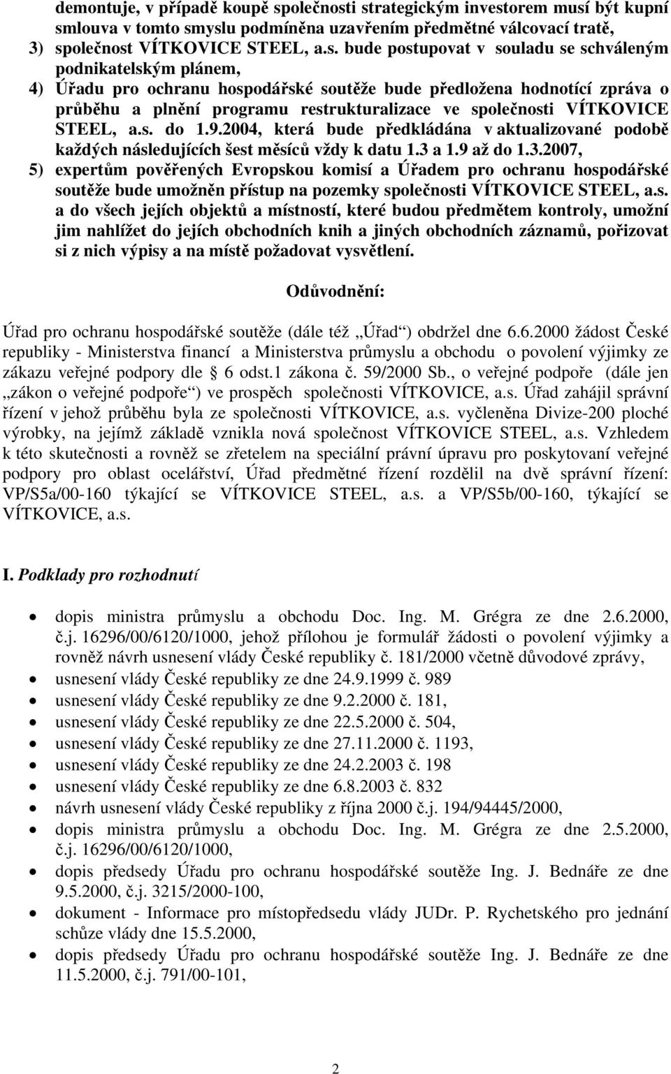 i strategickým investorem musí být kupní smlouva v tomto smyslu podmíněna uzavřením předmětné válcovací tratě, 3) sp VÍTKOVICE STEEL, a.s. bude postupovat v souladu se schváleným podnikatelským