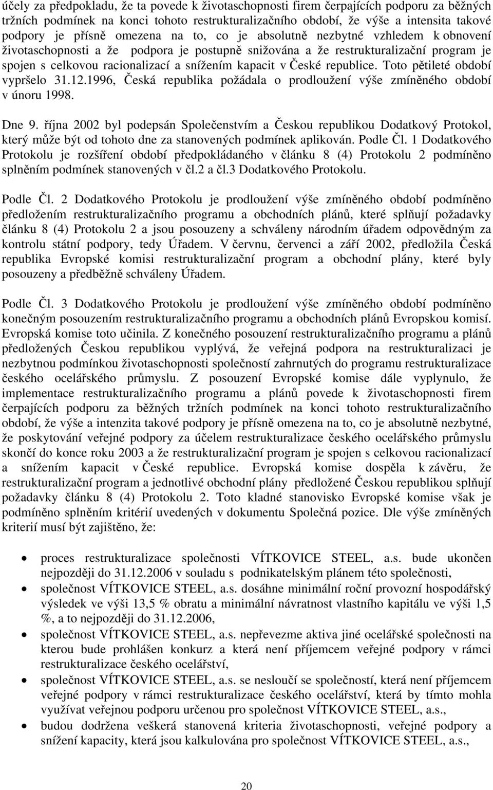 České republice. Toto pětileté období vypršelo 31.12.1996, Česká republika požádala o prodloužení výše zmíněného období v únoru 1998. Dne 9.