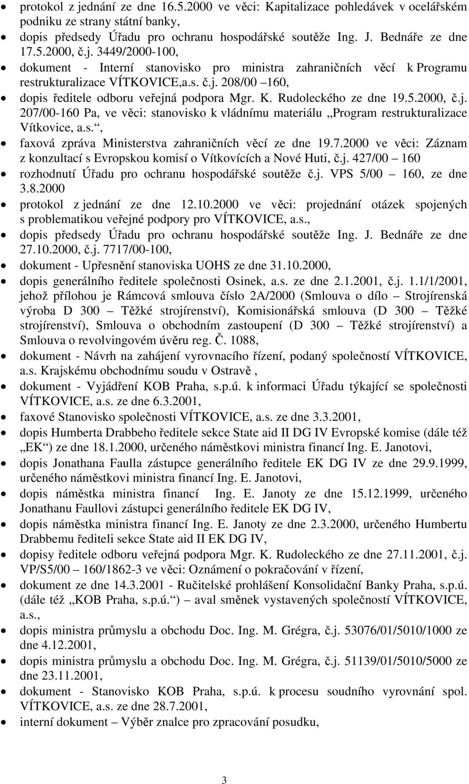 Rudoleckého ze dne 19.5.2000, č.j. 207/00-160 Pa, ve věci: stanovisko k vládnímu materiálu Program restrukturalizace Vítkovice, a.s., faxová zpráva Ministerstva zahraničních věcí ze dne 19.7.2000 ve věci: Záznam z konzultací s Evropskou komisí o Vítkovících a Nové Huti, č.