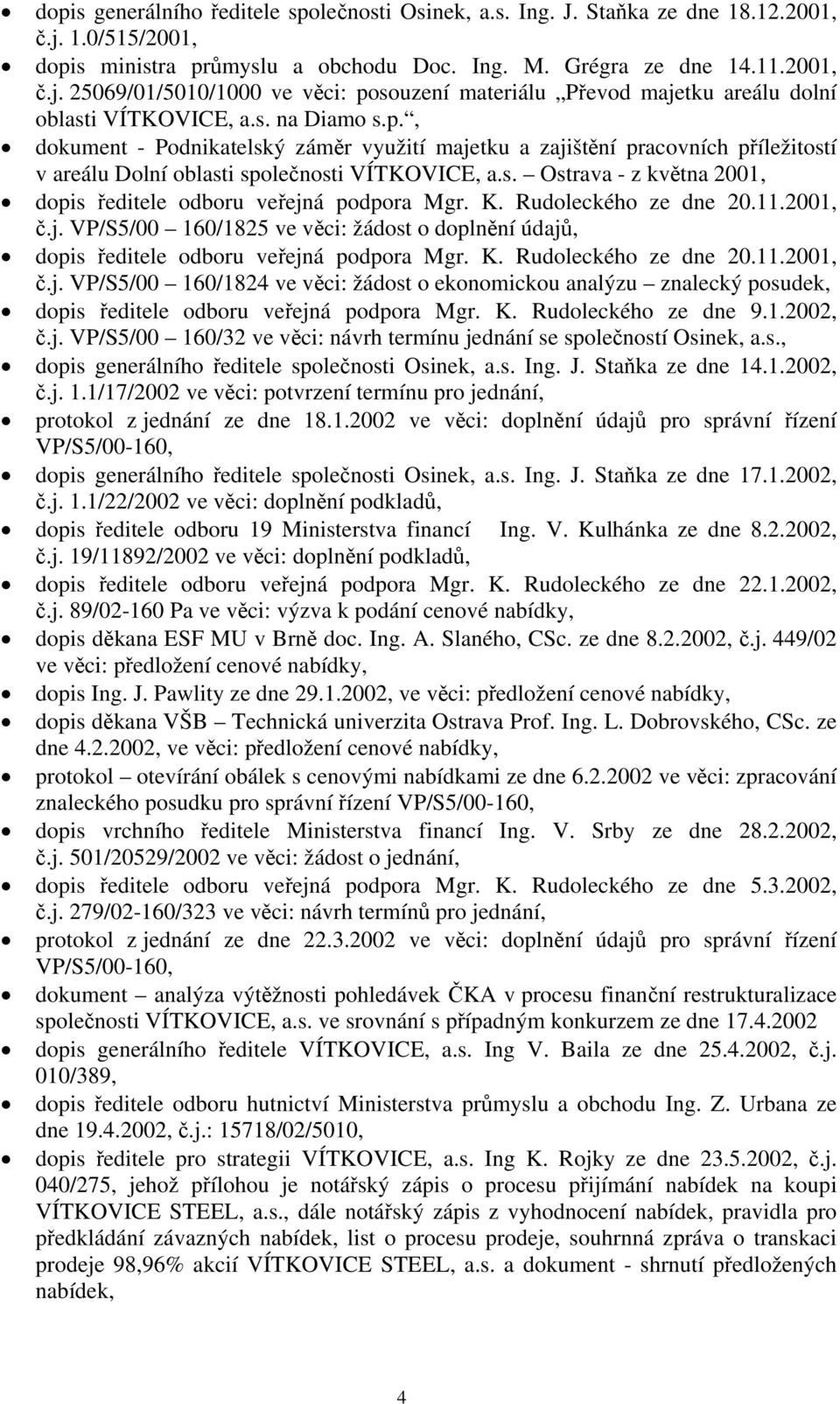 K. Rudoleckého ze dne 20.11.2001, č.j. VP/S5/00 160/1825 ve věci: žádost o doplnění údajů, dopis ředitele odboru veřejná podpora Mgr. K. Rudoleckého ze dne 20.11.2001, č.j. VP/S5/00 160/1824 ve věci: žádost o ekonomickou analýzu znalecký posudek, dopis ředitele odboru veřejná podpora Mgr.