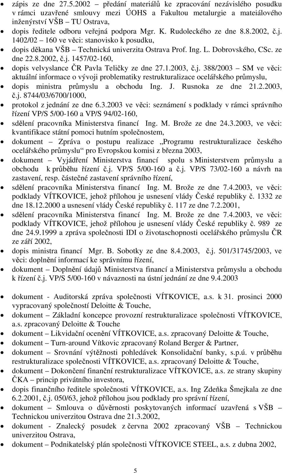 K. Rudoleckého ze dne 8.8.2002, č.j. 1402/02 160 ve věci: stanovisko k posudku, dopis děkana VŠB Technická univerzita Ostrava Prof. Ing. L. Dobrovského, CSc. ze dne 22.8.2002, č.j. 1457/02-160, dopis velvyslance ČR Pavla Teličky ze dne 27.