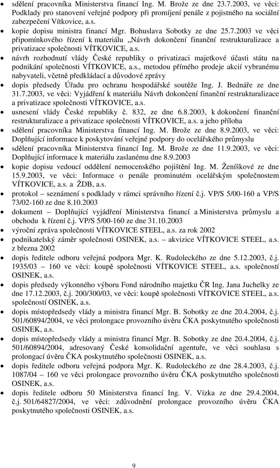 s., metodou přímého prodeje akcií vybranému nabyvateli, včetně předkládací a důvodové zprávy dopis předsedy Úřadu pro ochranu hospodářské soutěže Ing. J. Bednáře ze dne 31.7.
