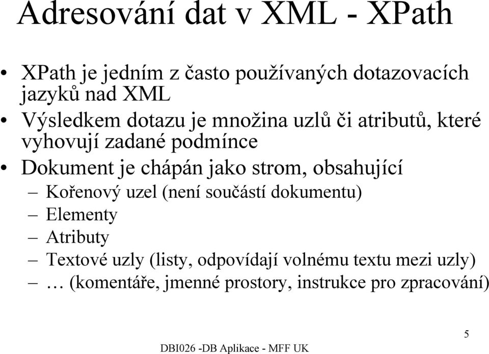 jako strom, obsahující Kořenový uzel (není součástí dokumentu) Elementy Atributy Textové uzly