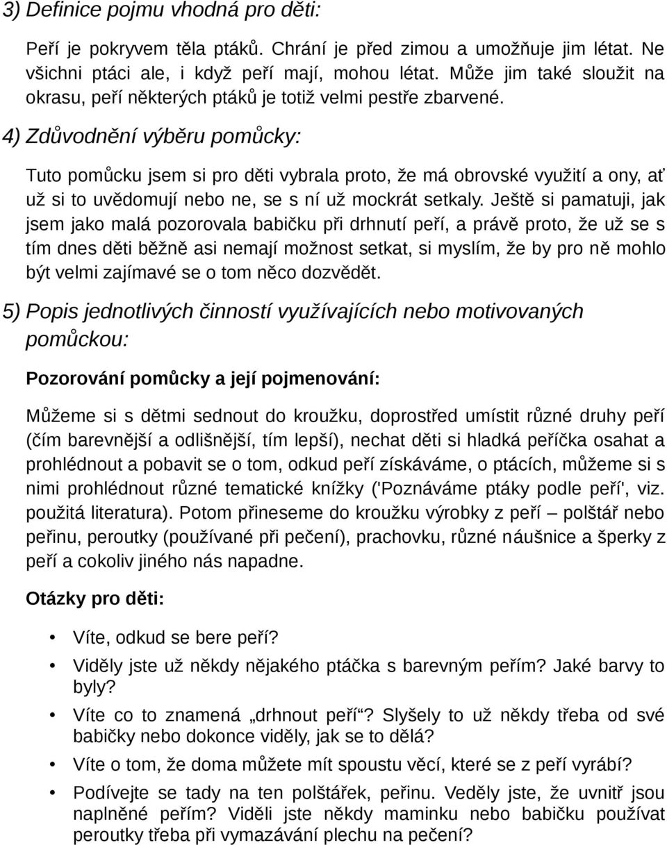4) Zdůvodnění výběru pomůcky: Tuto pomůcku jsem si pro děti vybrala proto, že má obrovské využití a ony, ať už si to uvědomují nebo ne, se s ní už mockrát setkaly.