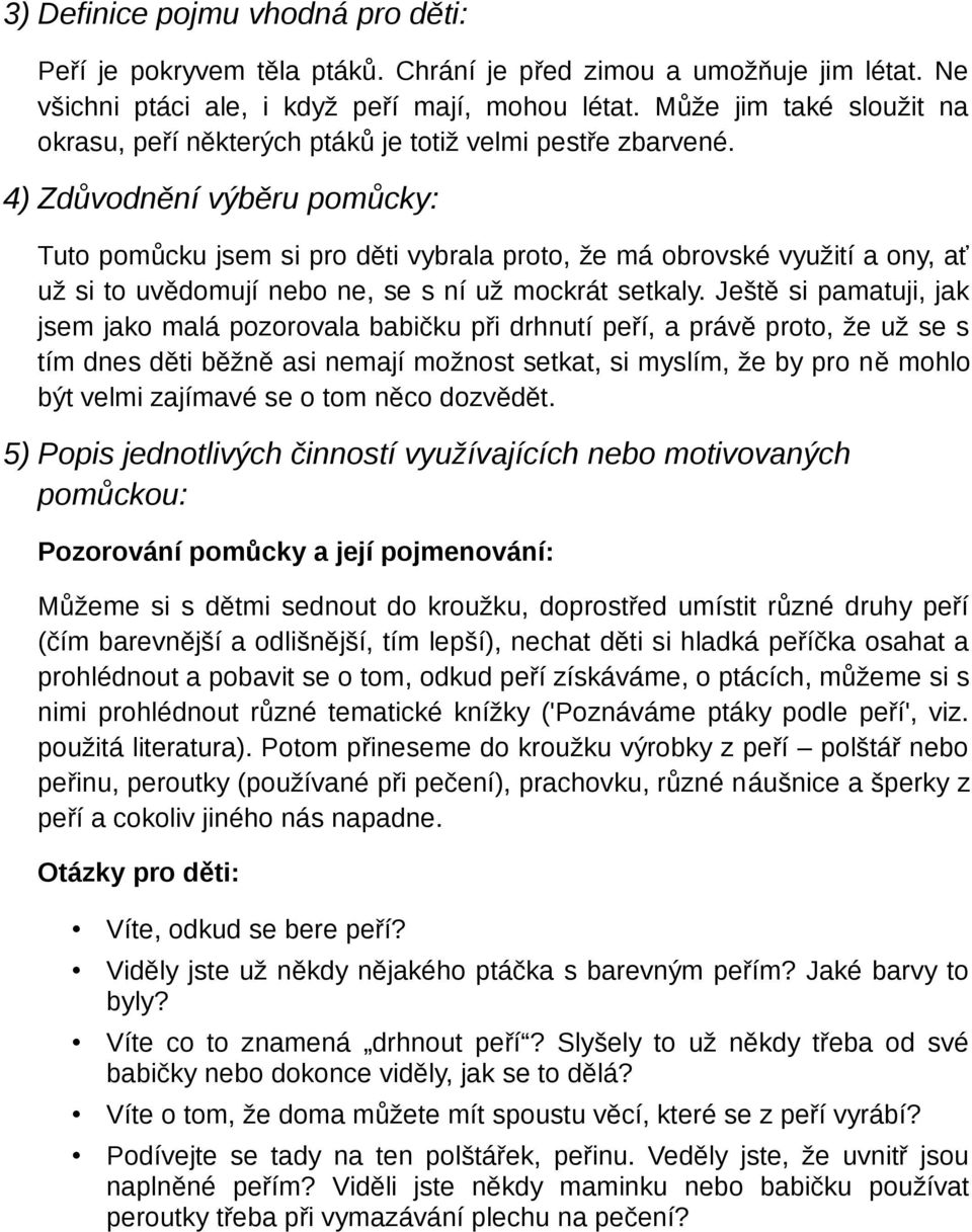 4) Zdůvodnění výběru pomůcky: Tuto pomůcku jsem si pro děti vybrala proto, že má obrovské využití a ony, ať už si to uvědomují nebo ne, se s ní už mockrát setkaly.