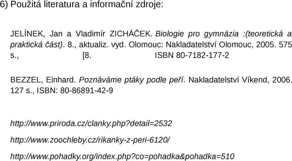 575 s., [8. ISBN 80-7182-177-2 BEZZEL, Einhard. Poznáváme ptáky podle peří. Nakladatelství Víkend, 2006. 127 s.