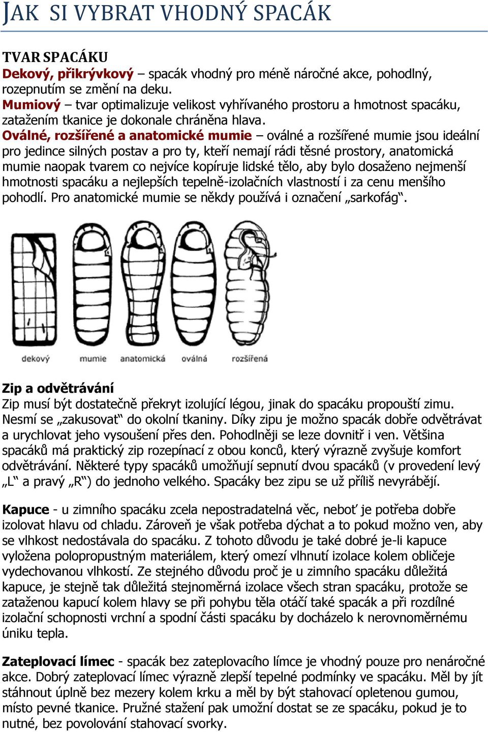 Oválné, rozšířené a anatomické mumie oválné a rozšířené mumie jsou ideální pro jedince silných postav a pro ty, kteří nemají rádi těsné prostory, anatomická mumie naopak tvarem co nejvíce kopíruje