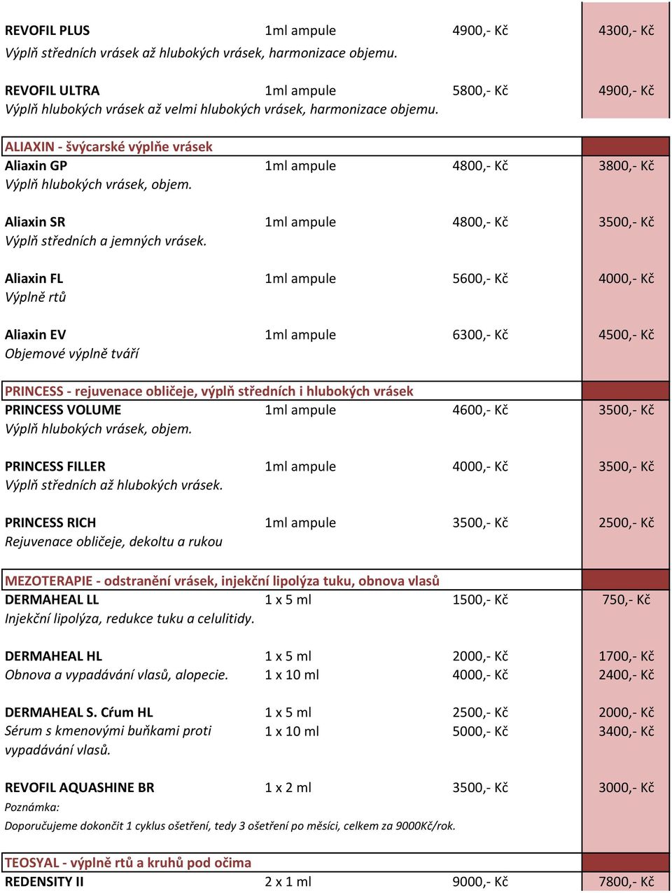 ALIAXIN - švýcarské výplňe vrásek Aliaxin GP 1ml ampule 4800,- Kč 3800,- Kč Výplň hlubokých vrásek, objem. Aliaxin SR 1ml ampule 4800,- Kč 3500,- Kč Výplň středních a jemných vrásek.