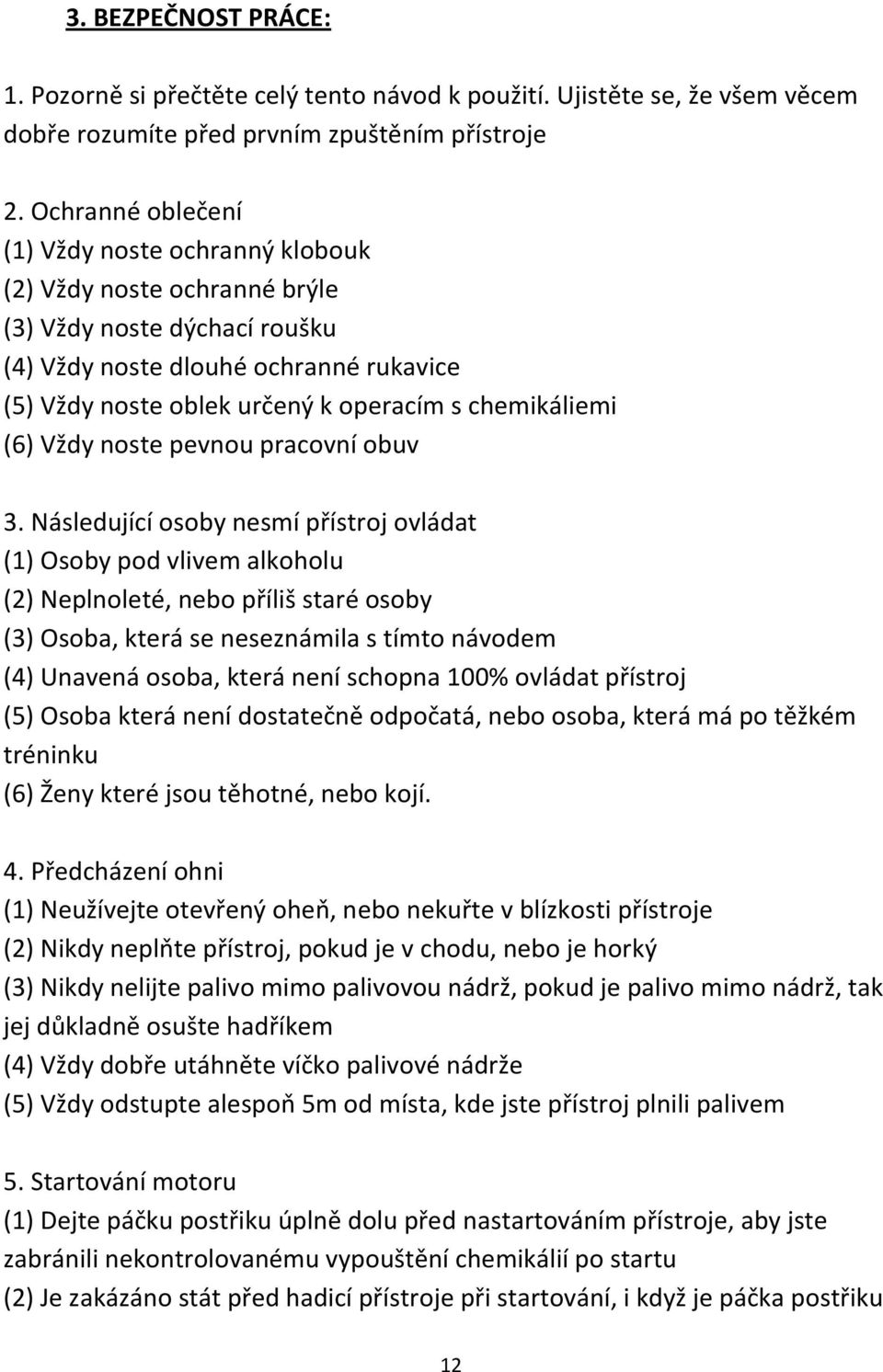 chemikáliemi (6) Vždy noste pevnou pracovní obuv 3.