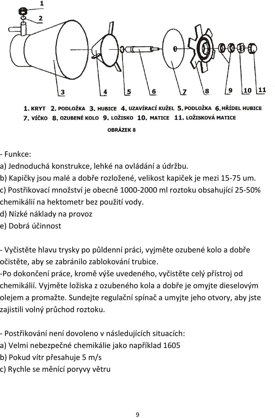d) Nízké náklady na provoz e) Dobrá účinnost - Vyčistěte hlavu trysky po půldenní práci, vyjměte ozubené kolo a dobře očistěte, aby se zabránilo zablokování trubice.